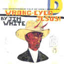jim-white-wrong-eyed-jesus-900.JPG (89804 bytes)